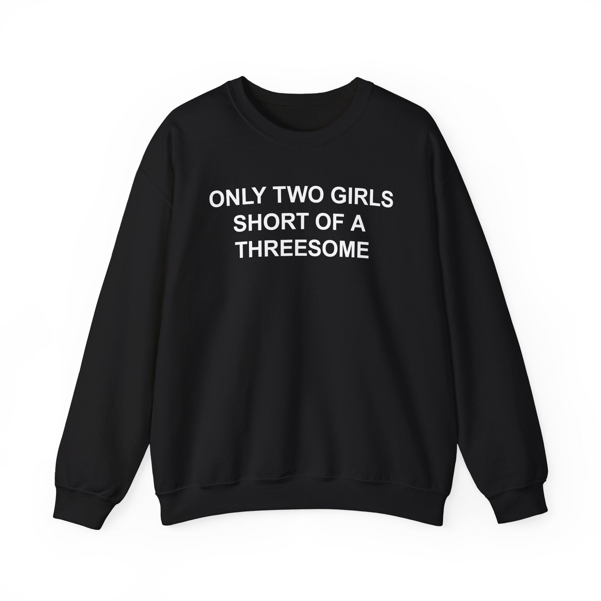 ONLY TWO GIRLS SHORT OF A THREESOME CREWNECK