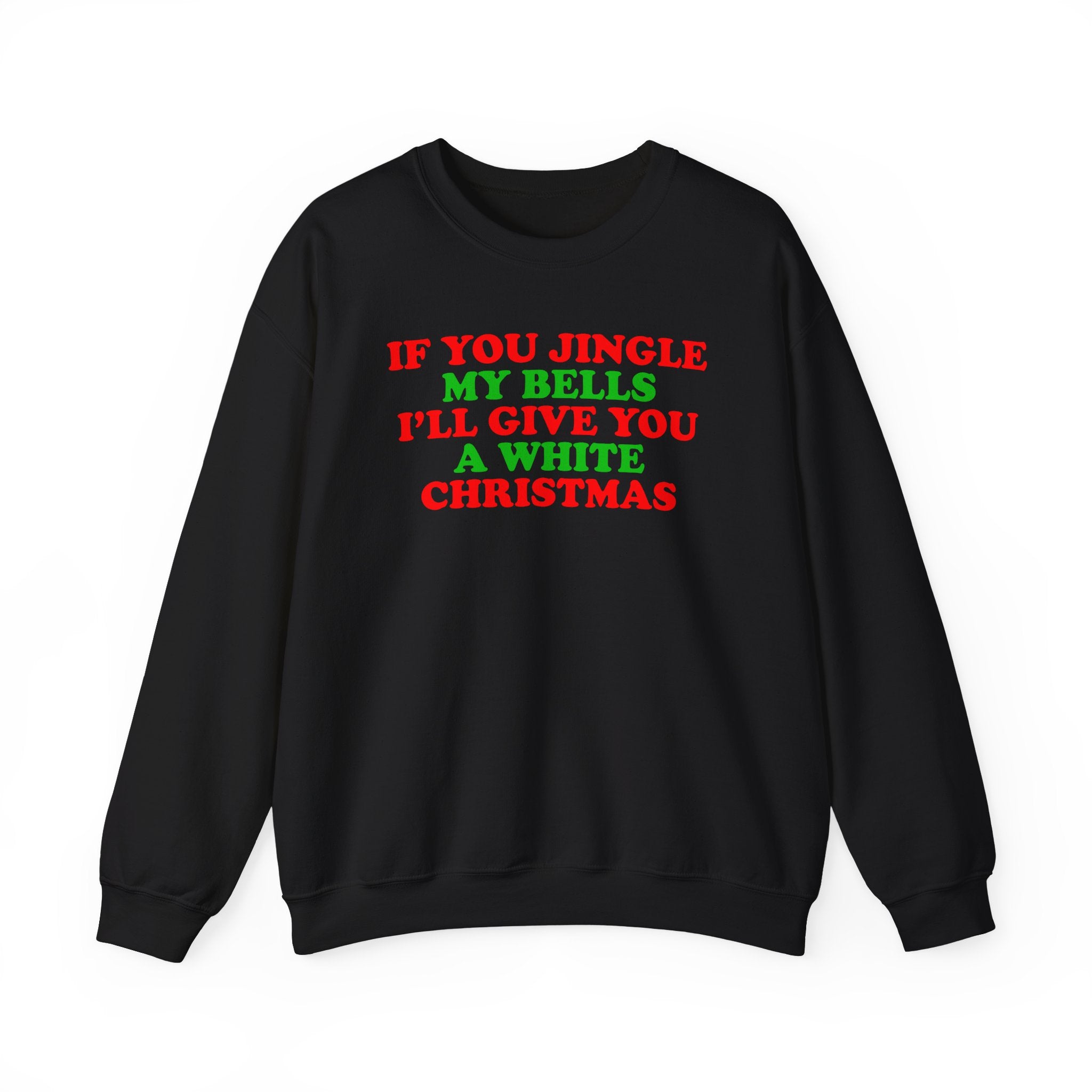 IF YOU JINGLE MY BELLS I'LL GIVE YOU A WHITE CHRISTMAS CREWNECK