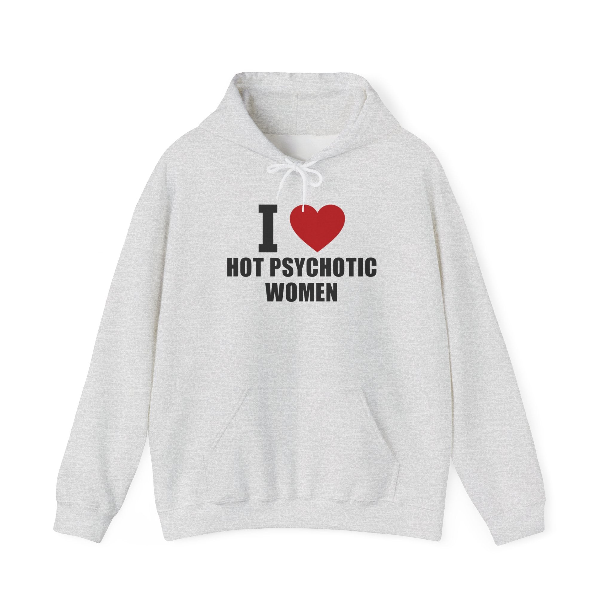 I LOVE HOT PSYCHOTIC WOMEN HOODIE