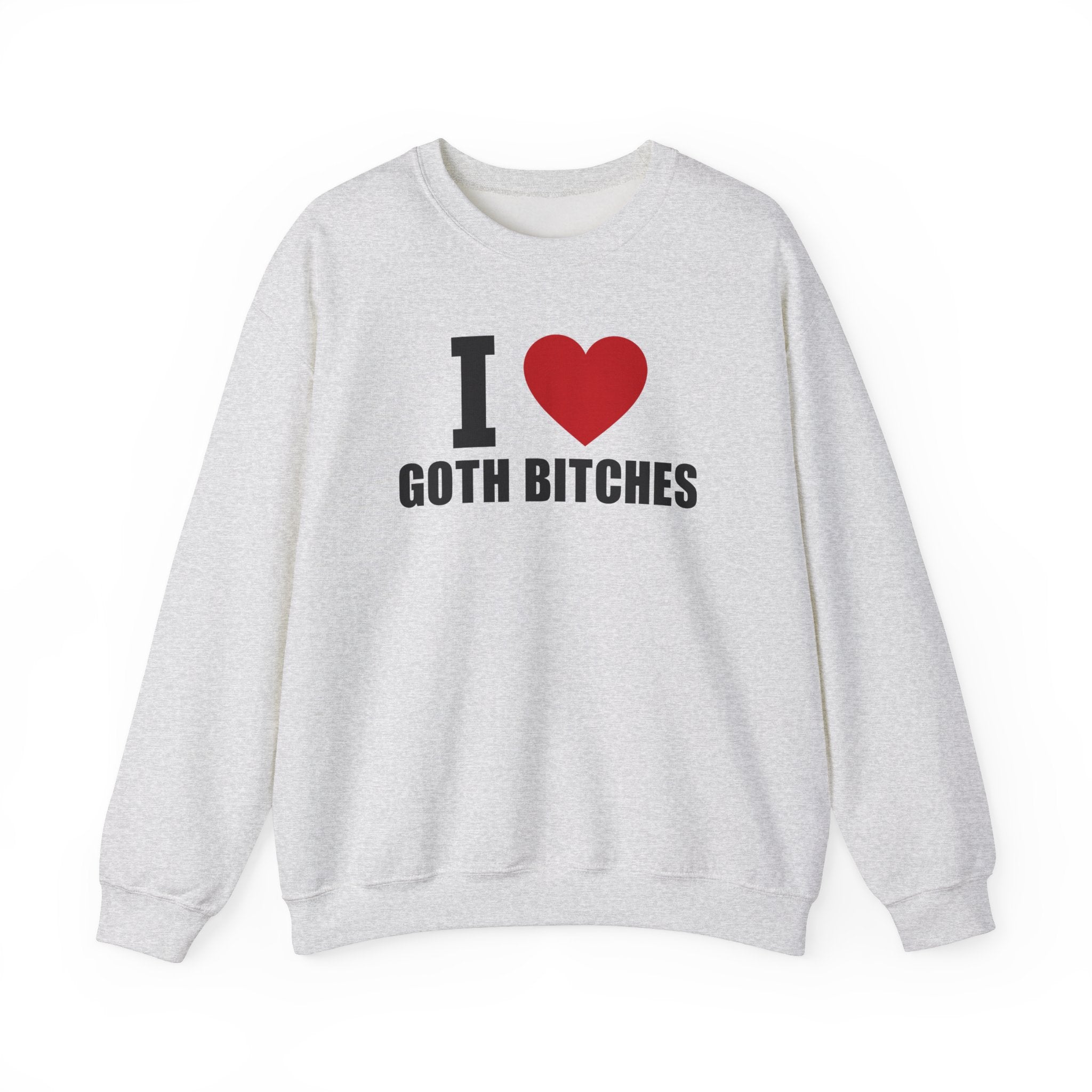 I LOVE GOTH BITCHES CREWNECK