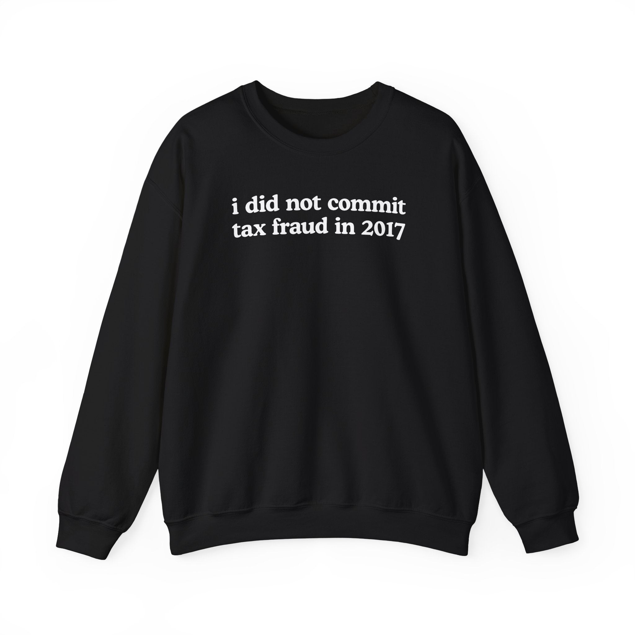 I DID NOT COMMIT TAX FRAUD IN 2017 CREWNECK