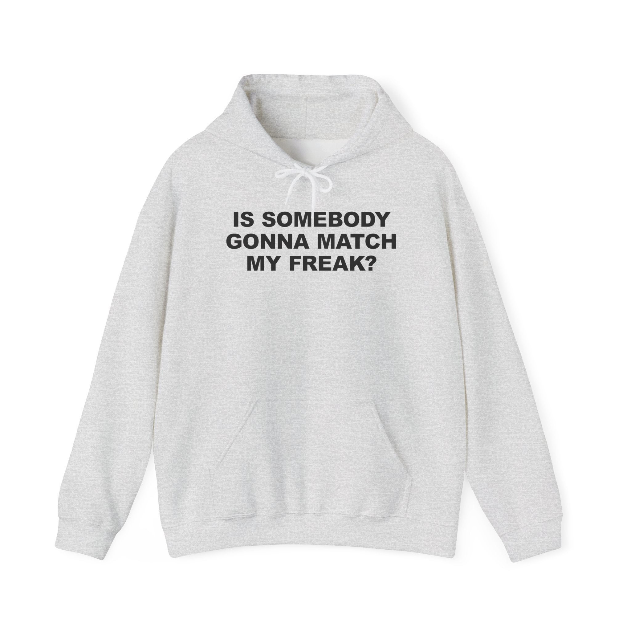 IS SOMEBODY GONNA MATCH MY FREAK? HOODIE