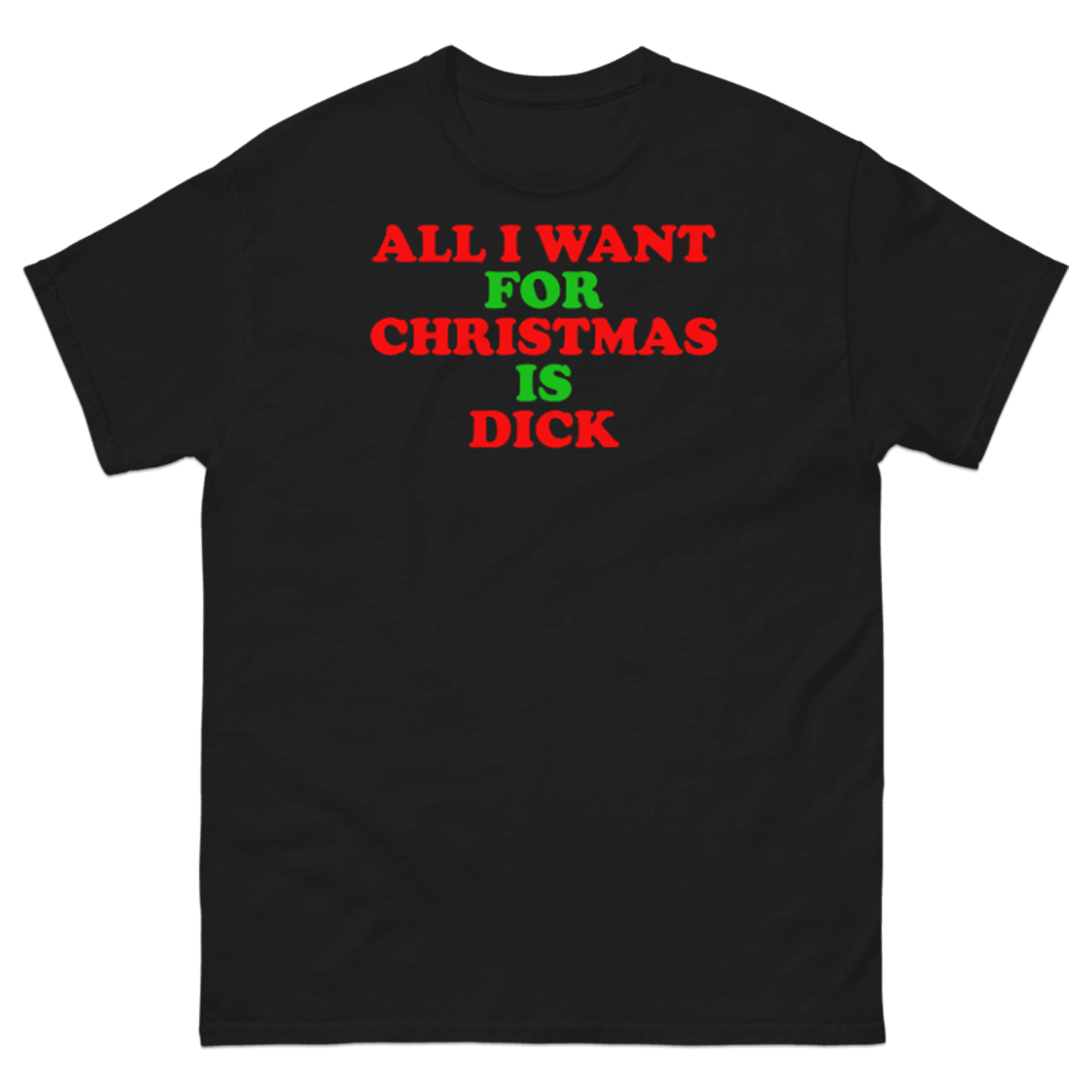 ALL I WANT FOR CHRISTMAS IS DICK T-SHIRT