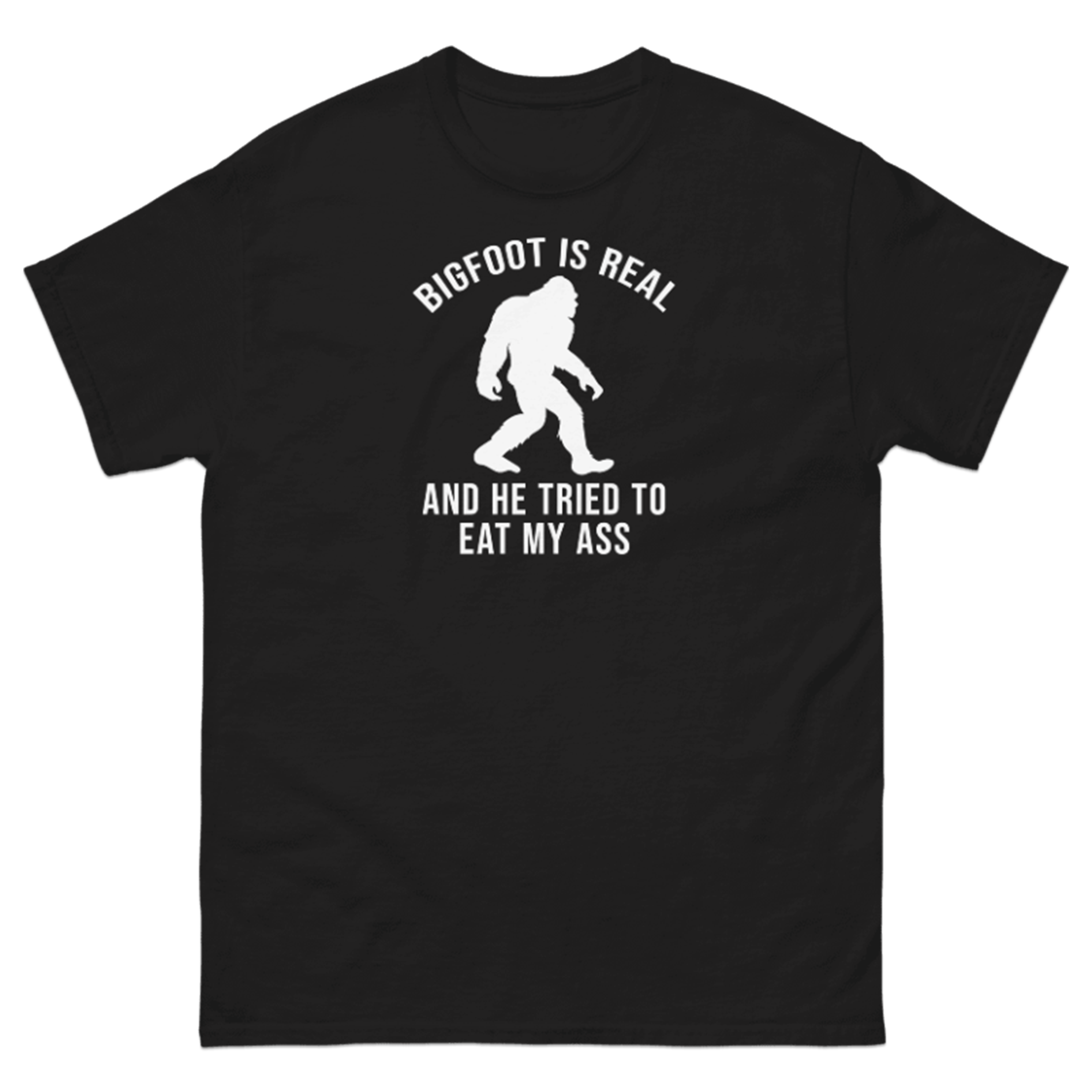 BIGFOOT IS REAL AND HE TRIED TO EAT MY ASS T-SHIRT