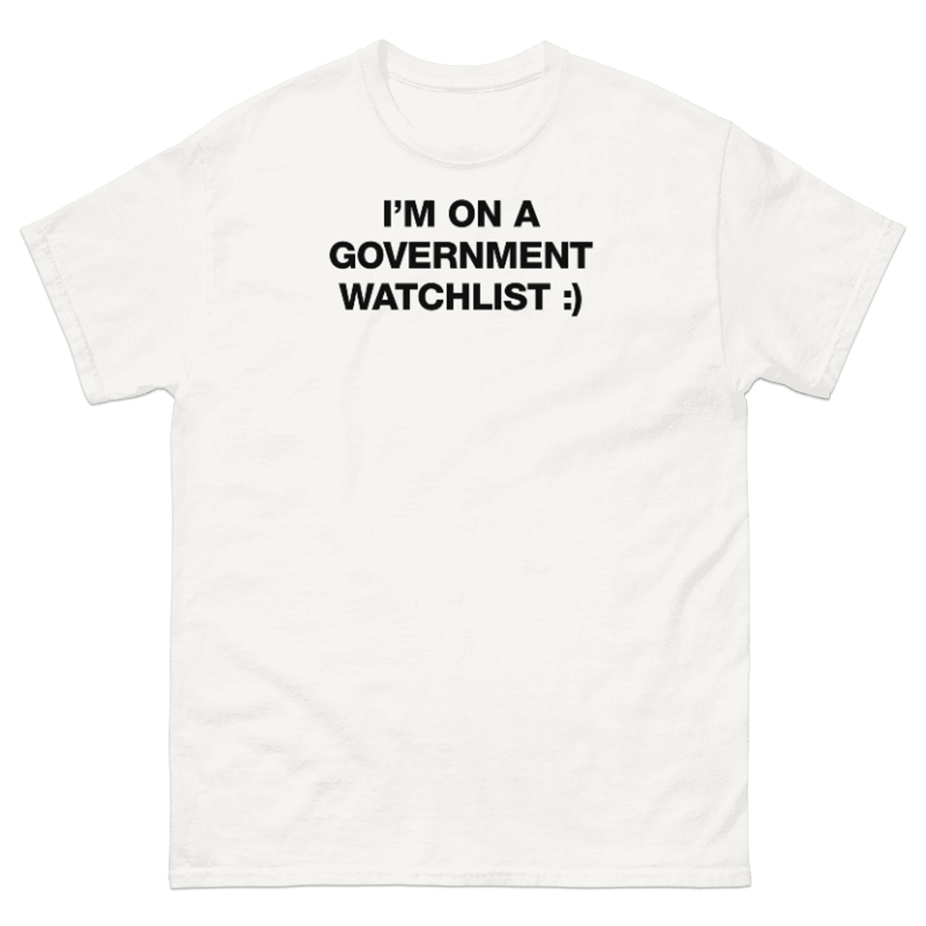 I AM ON A GOVERNMENT WATCHLIST T-SHIRT