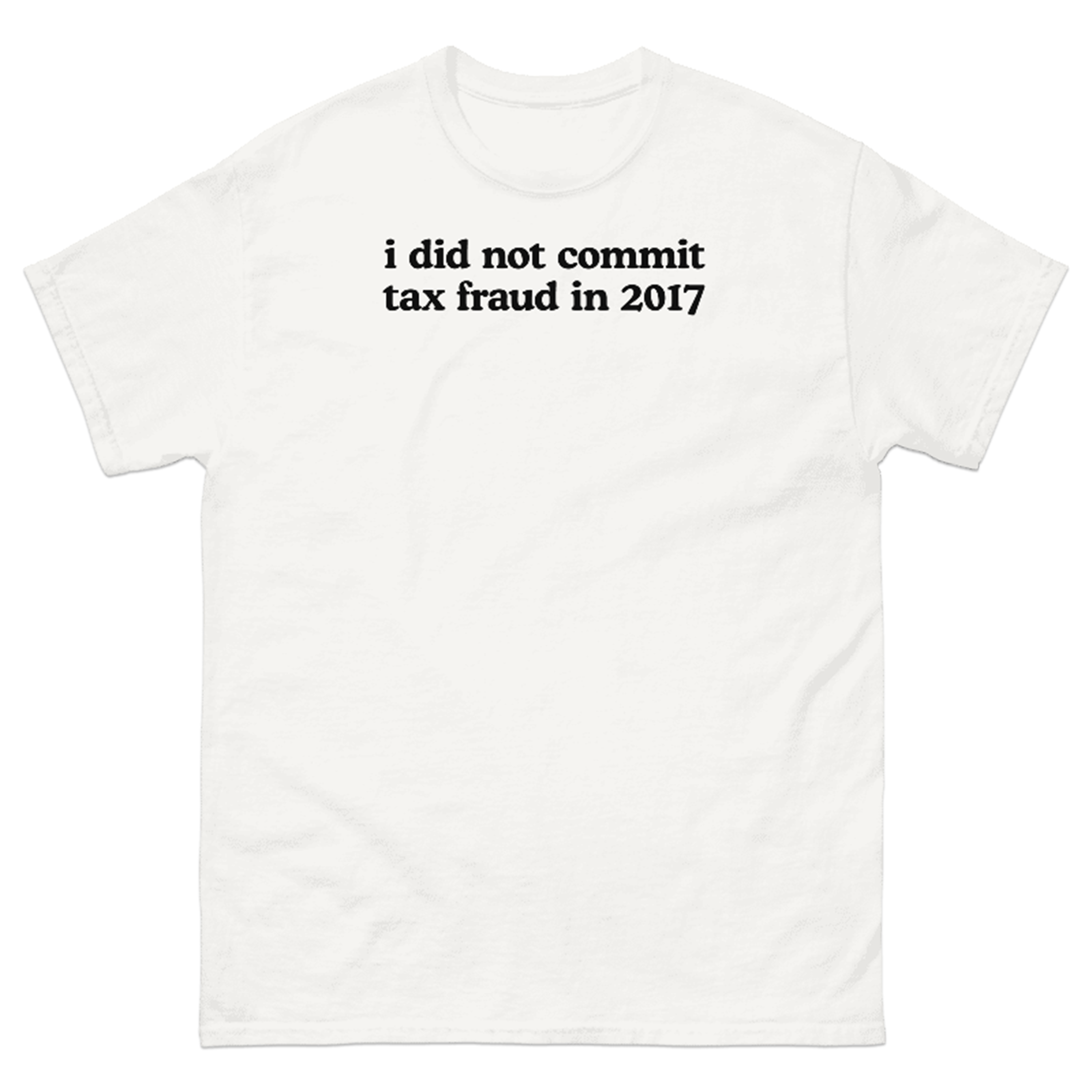 I DID NOT COMMIT TAX FRAUD IN 2017 T-SHIRT