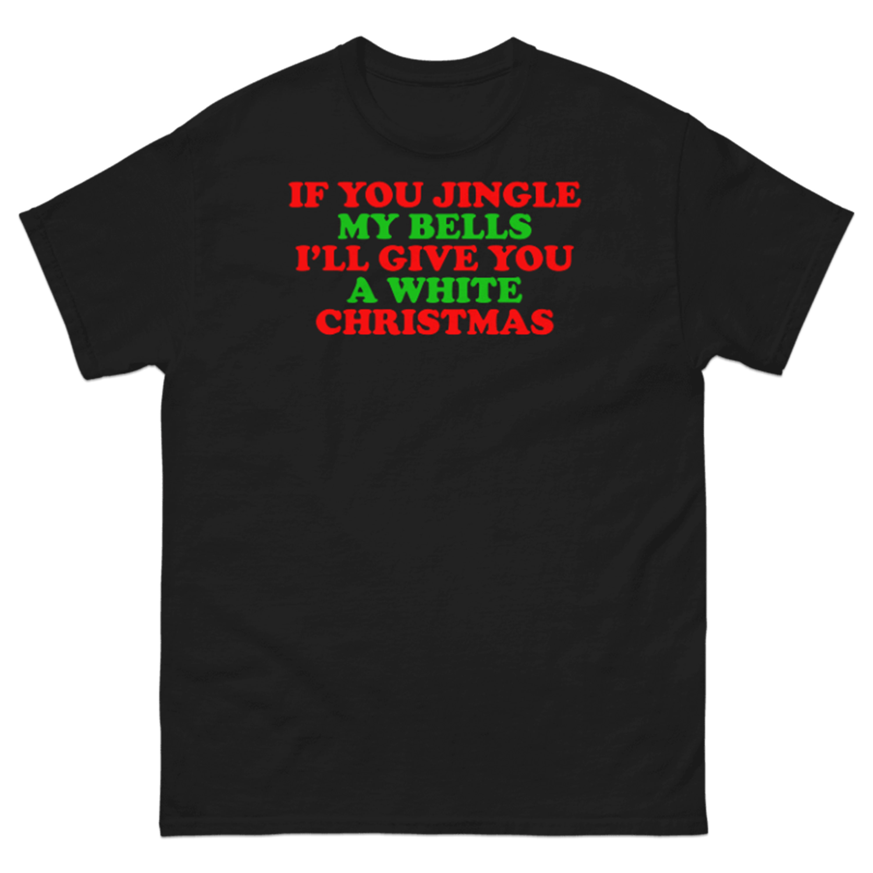 IF YOU JINGLE MY BELLS I'LL GIVE YOU A WHITE CHRISTMAS T-SHIRT