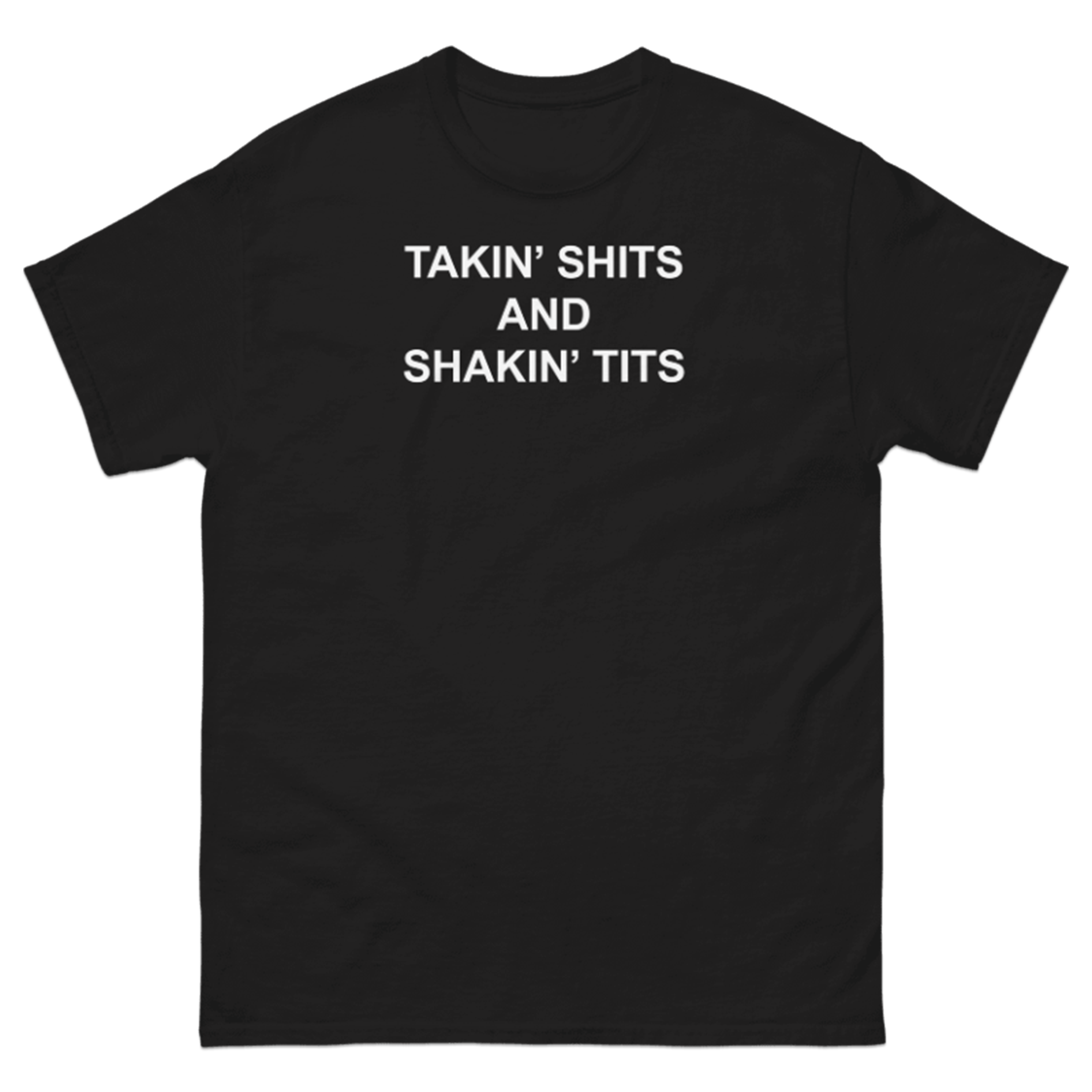 TAKIN' SHITS AND SHAKIN' TITS T-SHIRT